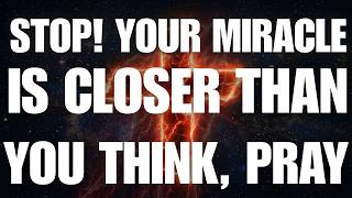 STOP — Your Miracle Is Closer Than You Think | Pray This