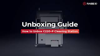 Raise3D C220-P Unboxed | What to Expect When Your Cleaning Station Arrives