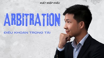 Điều Khoản Trọng Tài Trong Hợp Đồng Ngoại Thương - Nên Chọn Trọng Tài Hay Toà Án Khi Tranh Chấp?