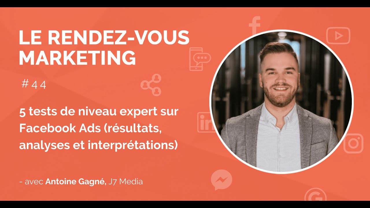 5 tests de niveau expert sur Facebook Ads avec Antoine Gagné, CEO de J7 Media
