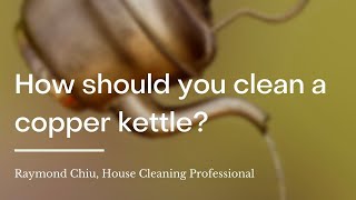 How should you clean a copper kettle