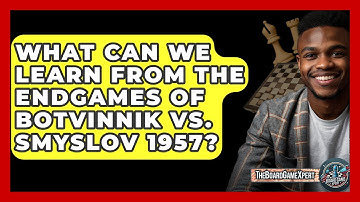 What Can We Learn From The Endgames Of Botvinnik Vs. Smyslov 1957? - The Board Game Xpert