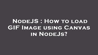 Nodejs How To Load Gif Image Using Canvas In Nodejs?