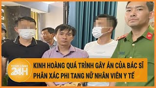 Kinh hoàng quá trình gây án của bác sĩ phân xác phi tang nữ nhân viên y tế ở Đồng Nai
