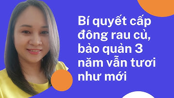 Bí quyết cấp đông rau củ bảo quản 3 năm vẫn tươi như mới - Hương Trần Official