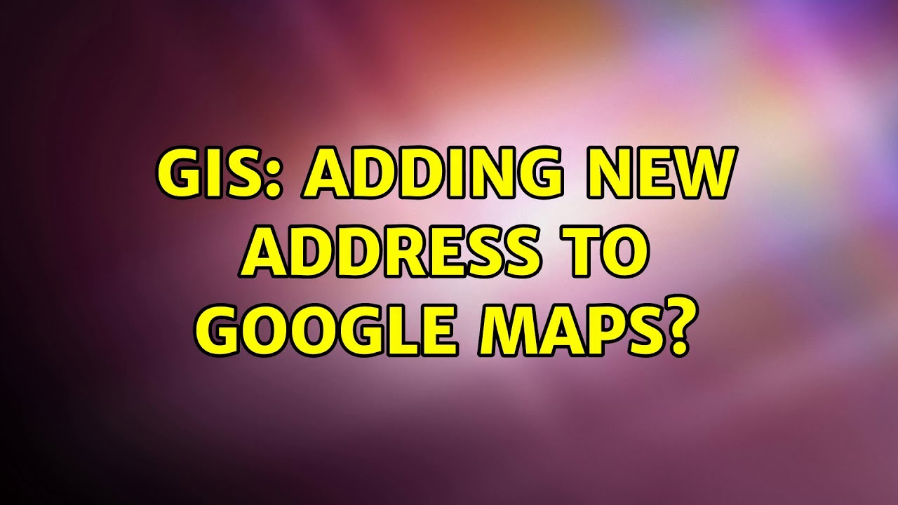GIS Adding New Address To Google Maps YouTube GIS Adding New Address To Google Maps YouTube