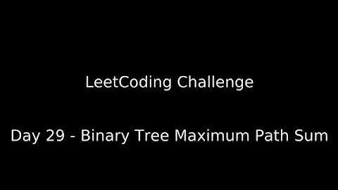 Day 29 - Binary Tree Maximum Path Sum (30-Day LeetCoding Challenge)