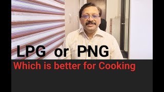 LPG or PNG, which is better for Cooking ?