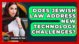 Does Jewish Law Address New Technology Challenges? - Explaining The Torah