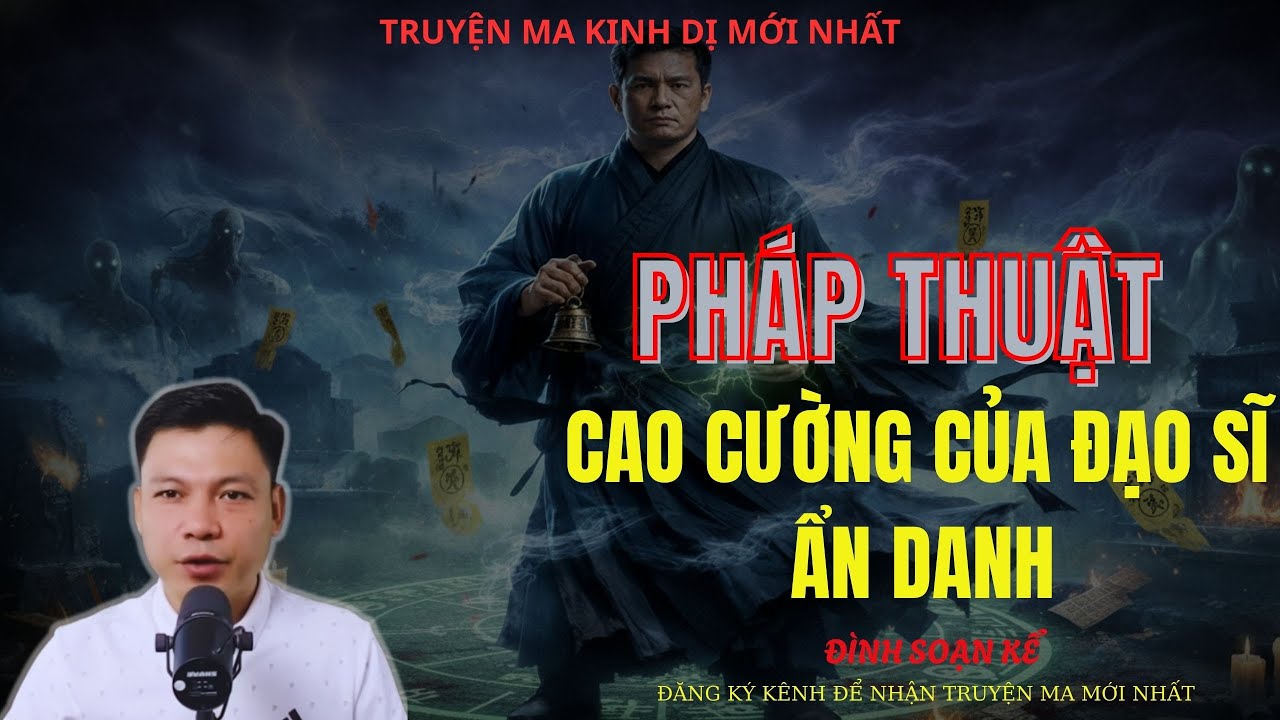 TRUYỆN MA ĐÌNH SOẠN : PHÁP THUẬT CAO CƯỜNG CỦA ĐẠO SĨ ẨN DANH | MC: ĐÌNH SOẠN MỚI NHẤT