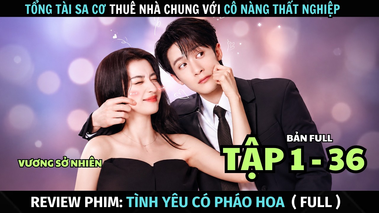 [ Review Phim ] Tình Yêu Có Pháo Hoa | Bản Full | Tổng Tài Yêu Nàng Thất Nghiệp | Phim Ngôn Tình