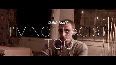 IM NOT RACIST TOO  BY SAMAD SAVAGE