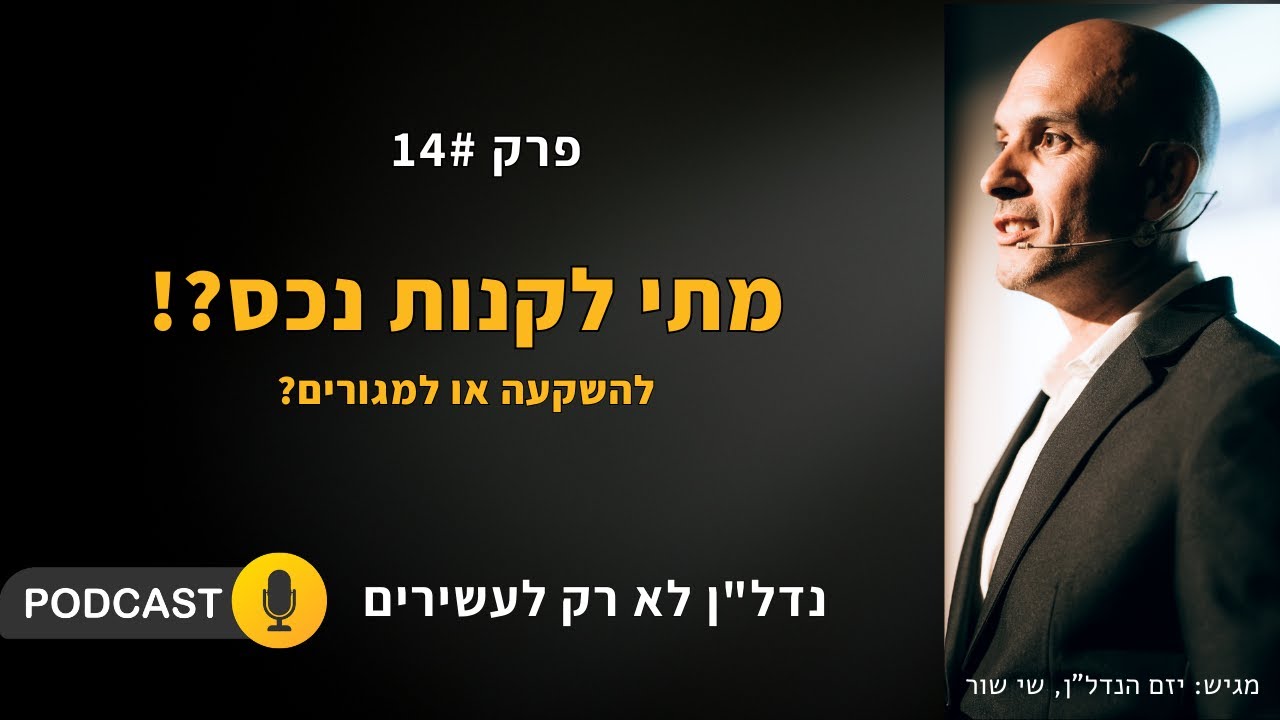 מתי לקנות נכס? מגורים? השקעה? - פודקאסט נדל''ן לא רק לעשירים - פרק 14