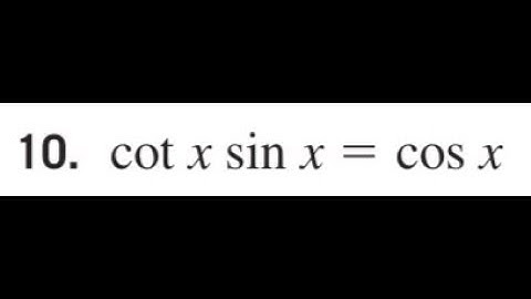 Prove cot x sin x = cos x