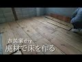廃材をフローリング材として活用する【古民家リノベーション#23】