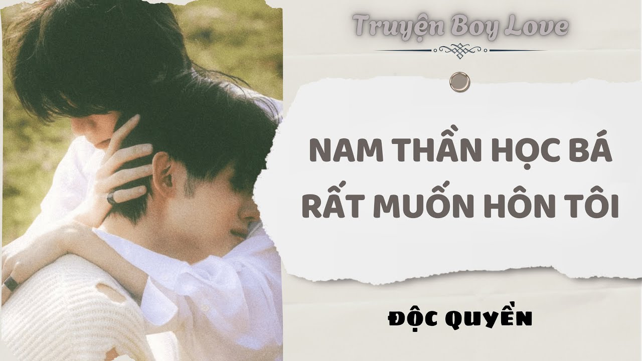 [Audio Boy Love] | Nam Thần Học Bá Rất Muốn Hôn Tôi | Sủng Audio