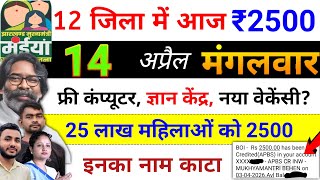 12 अप्रैल~ आज 12 जिला मे 2500 भेजा✅ maiya yojana 20th installment | maiya yojana ka paisa kab milega