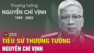 Tiểu sử Thượng tướng Nguyễn Chí Vịnh | Tin tức 24h mới nhất | THVN