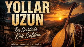 Yollar Uzun Bu Sevdada Kök Saldım Yeni Anadolu Rock Türküsü 2026