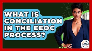What Is Conciliation In The EEOC Process? - Job Success Network