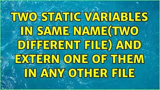 Two static variables in same name(two different file) and extern one of them in any other file