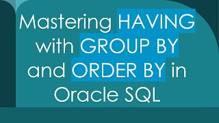 Mastering HAVING with GROUP BY and ORDER BY in Oracle SQL