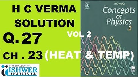H C Verma - SOLUTION - Chapter 23 - QUESTION 27 - ( Q 27 ) - HEAT AND TEMPRATURE ISHWER INSTITUTE