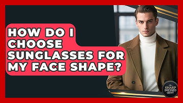 How Do I Choose Sunglasses For My Face Shape? - The Sharp Dressed Gent