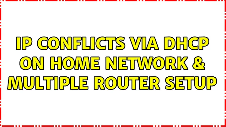 IP Conflicts via DHCP on Home Network & Multiple Router Setup (4 Solutions!!)