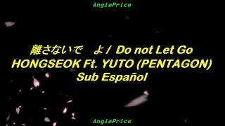 離さないでよ / Do not Let Go - HONGSEOK Ft. YUTO (PENTAGON) Sub Español