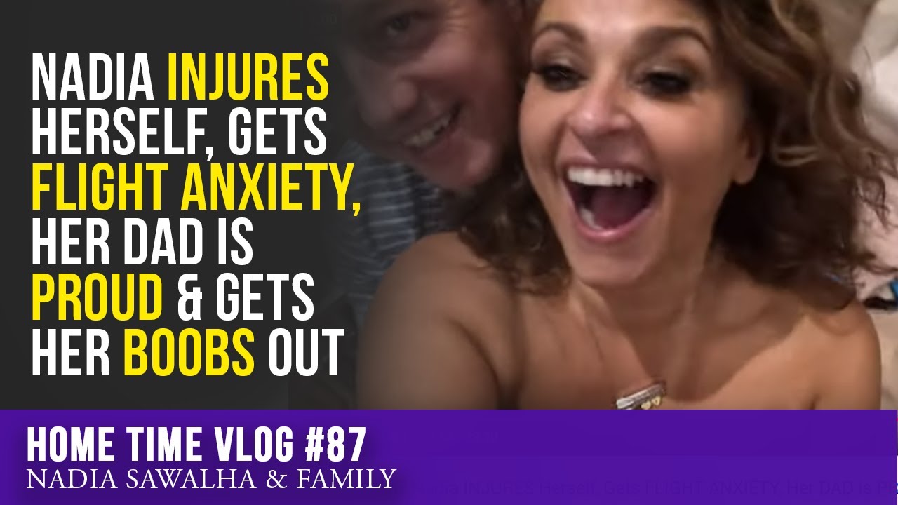 HOME TIME 87 Nadia INJURES Herself, Gets FLIGHT ANXIETY, Her DAD is PROUD & Nadia Gets Her BOOBS Out