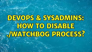 DevOps & SysAdmins: How to disable ./watchbog process? (3 Solutions!!)
