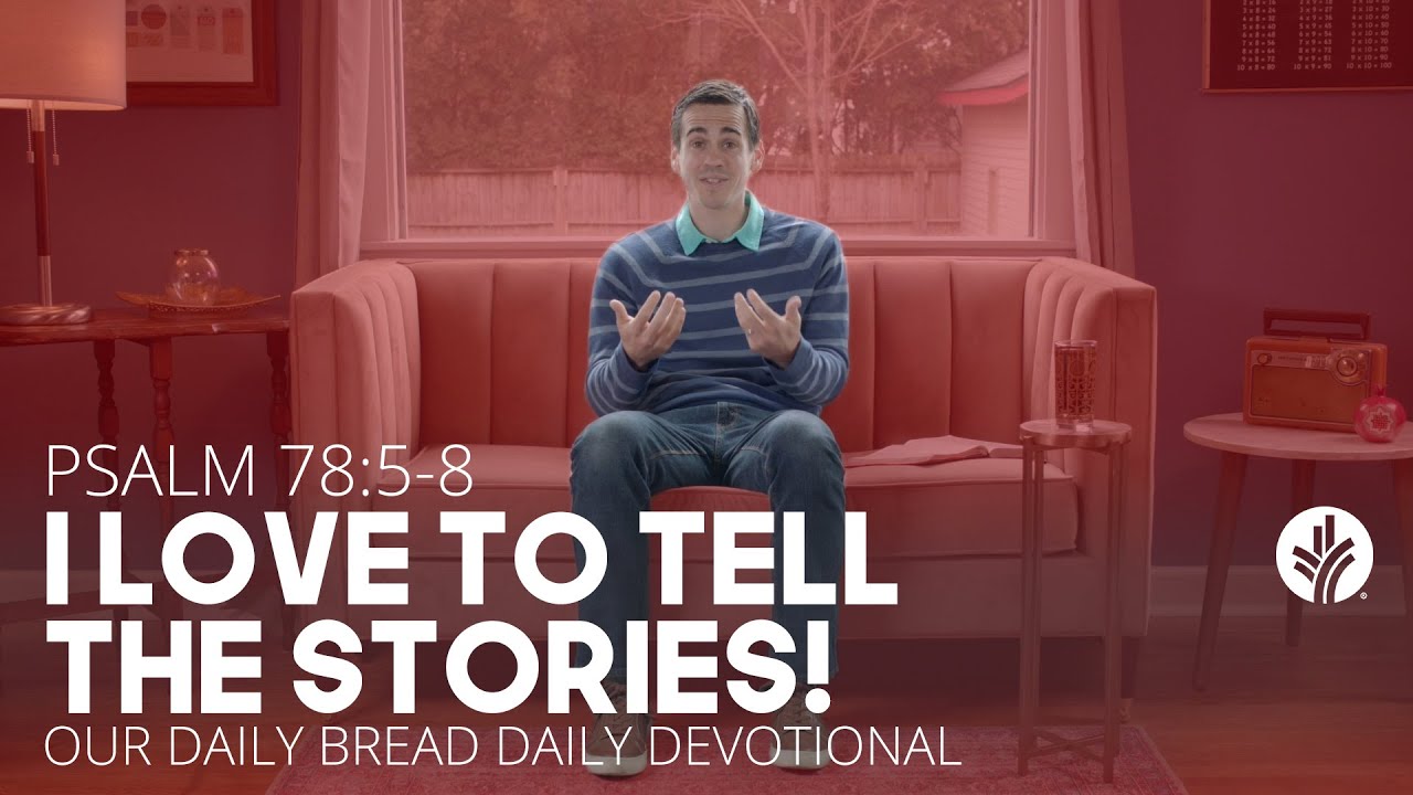 i-love-to-tell-the-stories-psalm-78-5-8-our-daily-bread-video