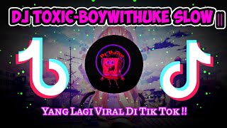 DJ TOXIC-BOYWITHUKE SLOW || YANG LAGI VIRAL DI TIK TOK !!