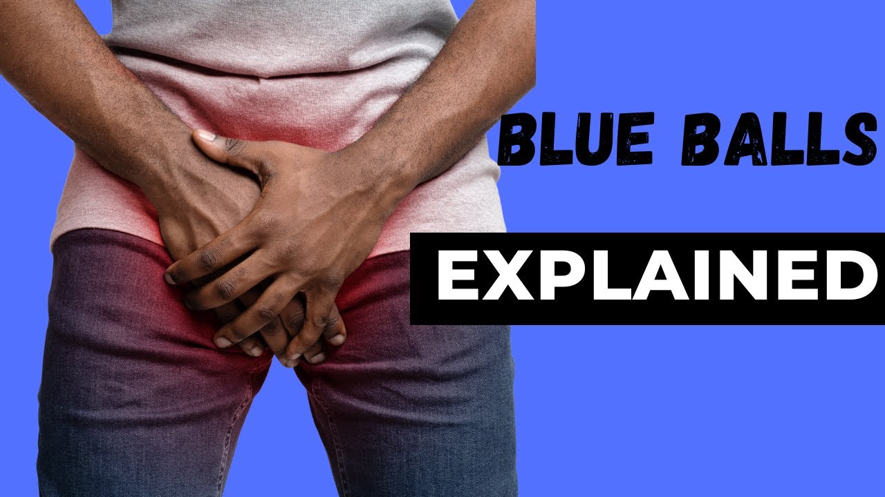 "BLUE BALLS" EXPLAINED: Causes and remedies