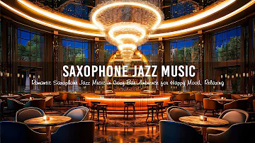 Romantic Saxophone Jazz Music in Cozy Bar Ambience for Happy Mood, Relaxing ~ Jazz Background Music