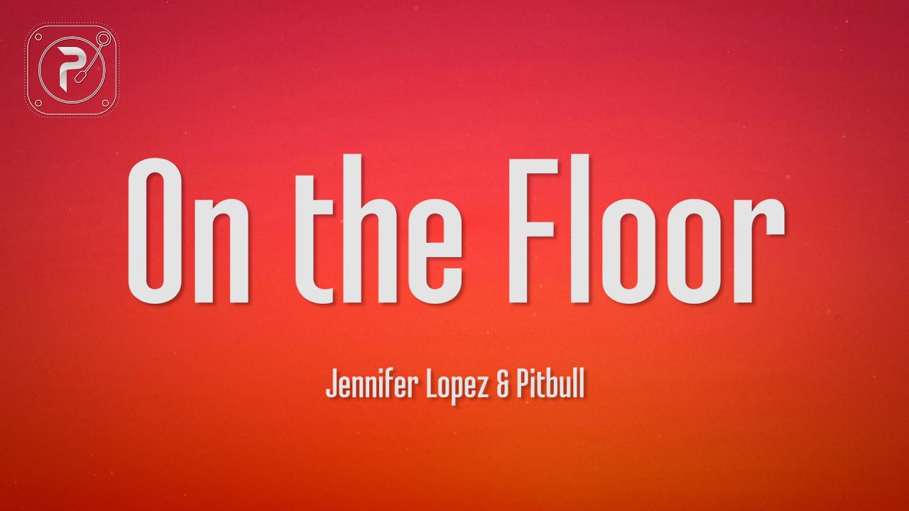 Jennifer Lopez, Pitbull - On The Floor (Lyrics)