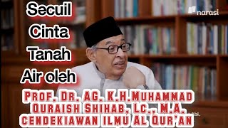 Secuil Cinta Tanah Air dari Prof. Dr. AG.K.H.Muhammad Quraish Shihab, Lc.,M.A.cendekiawan Indonesia.