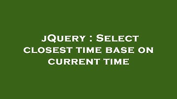 jQuery : Select closest time base on current time