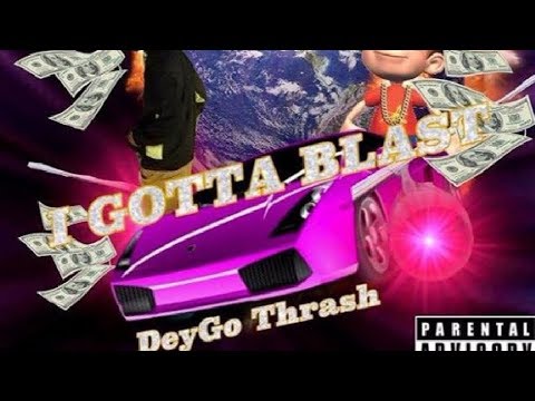 DeyGo Thrash - I Gotta Blast [Prod By OK Boi]