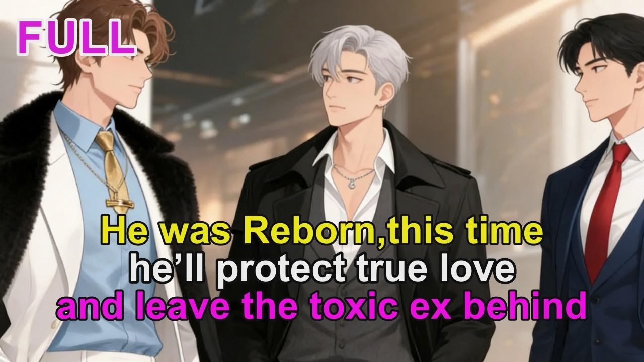🌈Reborn, he’ll protect true love and leave the toxic ex behind 