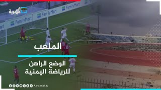 من يتحمل وصول الرياضة اليمنية إلى الوضع الراهن؟ | الملعب