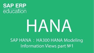 SAP HANA : HA300 HANA Modeling  Information Views part №1