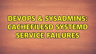 DevOps & SysAdmins: cachefilesd systemd service failures