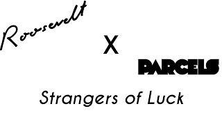 Roosevelt vs. Parcels - Strangers of Luck