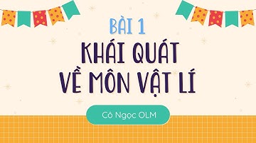 Bài 1: Khái quát về môn Vật lí - Vật lí lớp 10 - OLM.VN