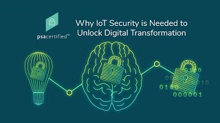 Why IoT Security is Needed to Unlock Digital Transformation | PSA Certified