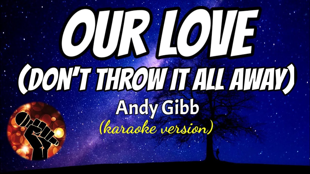 OUR LOVE (DON'T THROW IT ALL AWAY) ANDY GIBB (karaoke version) YouTube