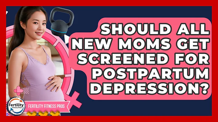 Should All New Moms Get Screened For Postpartum Depression? - Fertility Fitness Pro
