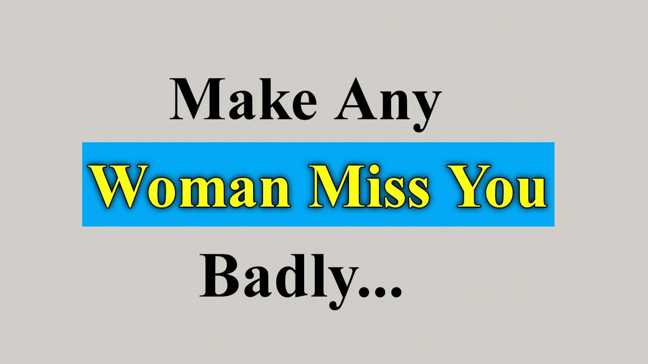 How To Make ANY Woman Miss You BADLY — Even If She’s Not Interested ...